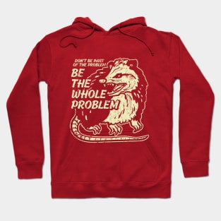 Opossum Dont Be Part Of Problem, Be the Whole Problem Hoodie